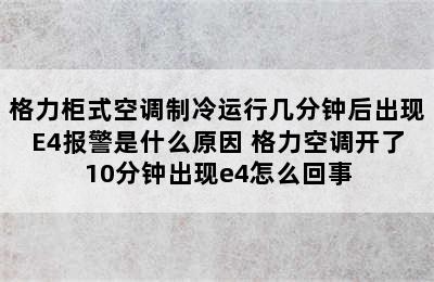 格力柜式空调制冷运行几分钟后出现E4报警是什么原因 格力空调开了10分钟出现e4怎么回事